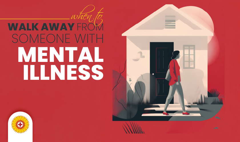 when to walk away from someone with mental illness